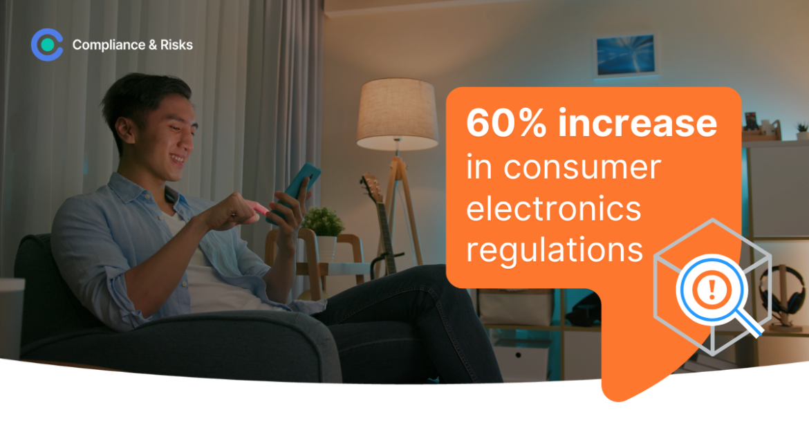 Manufacturers of consumer electronics are facing a 60% increase in regulations