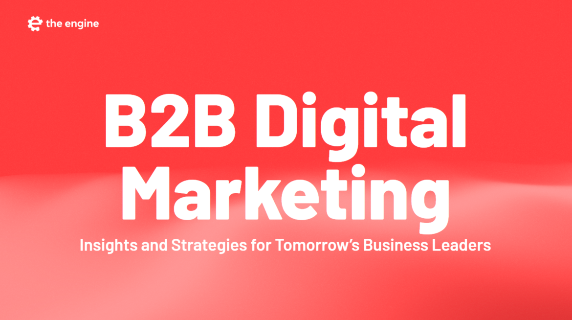B2B Digital Marketing: Insights and Strategies for Tomorrow’s Business Leaders