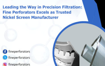 Leading the Way in Precision Filtration: Fine Perforators Excels as Trusted Nickel Screen Manufacturer